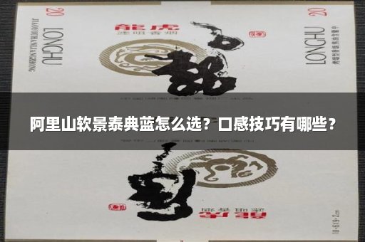 阿里山软景泰典蓝怎么选？口感技巧有哪些？